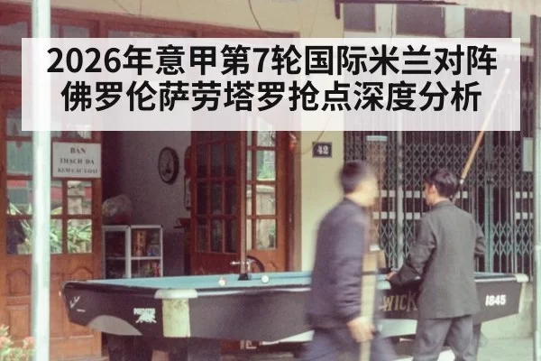 2026年意甲第7轮国际米兰对阵佛罗伦萨劳塔罗抢点深度分析