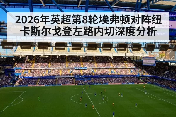 2026年英超第8轮埃弗顿对阵纽卡斯尔戈登左路内切深度分析